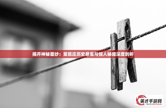 揭开神秘面纱：篱笆庄历史悬案与惊人秘闻深度剖析